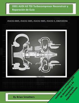 portada 2001 AUDI A3 TDI Turbocompresor Reconstruir y Reparación de Guía: 454232-0005, 454232-5005, 454232-9005, 454232-5, 038253019a (in English)