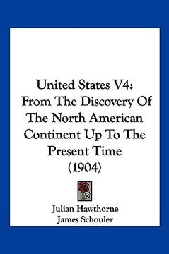 portada united states v4: from the discovery of the north american continent up to the present time (1904) (en Inglés)