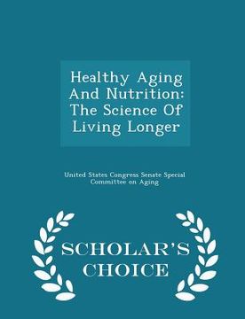 portada Healthy Aging and Nutrition: The Science of Living Longer - Scholar's Choice Edition (en Inglés)