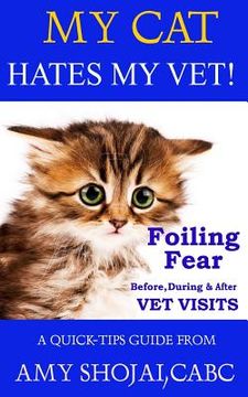 portada My Cat Hates My Vet!: Foiling Fear Before, During & After Vet Visits (en Inglés)