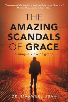 portada The Amazing Scandals of Grace: A Unique View of Grace (en Inglés)