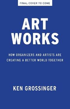 portada Art Works: How Organizers and Artists are Creating a Better World Together (in English)