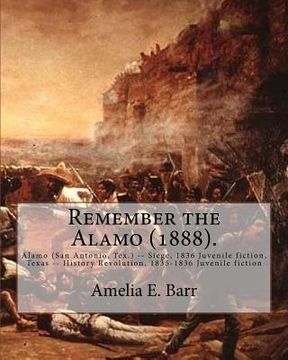 portada Remember the Alamo (1888). By: Amelia E. Barr (Original Classics): Alamo (San Antonio, Tex.) -- Siege, 1836 Juvenile fiction, Texas -- History Revolu 