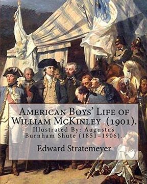 portada American Boys' Life of William Mckinley (1901). By: Edward Stratemeyer: Illustrated By: Am (Augustus) Burnham Shute (1851–1906). (en Inglés)
