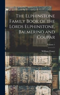 portada The Elphinstone Family Book of the Lords Elphinstone, Balmerino and Coupar; Volume 1