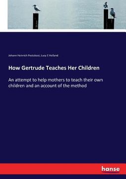 portada How Gertrude Teaches Her Children: An attempt to help mothers to teach their own children and an account of the method