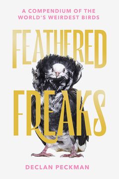 portada Feathered Freaks: A Compendium of the World's Weirdest Birds