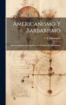 portada Americanismo y Barbarismo; Entretenimientos Lexicográficos y Filológicos F. J. Santamaria