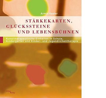 portada Stärkekarten, Glücksteine und Lebensbühnen: 22 Kunsttherapeutische Einheiten in Schule, Kindergar (in German)