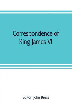 portada Correspondence of King James vi of Scotland With sir Robert Cecil and Others in England During the Reign of Queen Elizabeth With an Appendix Containing Papers Illustrative of Transactions Between King James and Robert Earl of Essex Principally pub fo (lib (en Inglés)