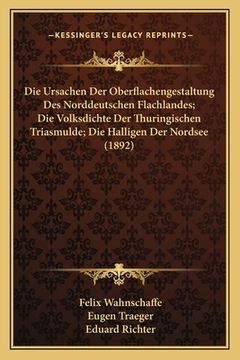 portada Die Ursachen Der Oberflachengestaltung Des Norddeutschen Flachlandes; Die Volksdichte Der Thuringischen Triasmulde; Die Halligen Der Nordsee (1892) (en Alemán)