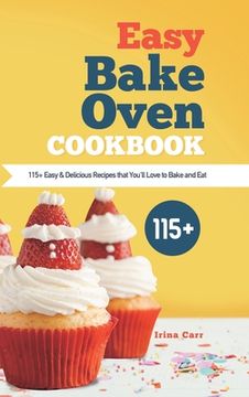 portada Easy Bake Oven Cookbook: 115+ Easy & Delicious Recipes that You'll Love to Bake and Eat (en Inglés)