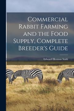 portada Commercial Rabbit Farming and the Food Supply, Complete Breeder's Guide (en Inglés)