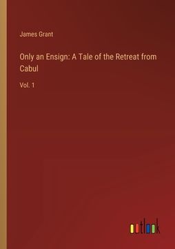 portada Only an Ensign: A Tale of the Retreat from Cabul: Vol. 1 (in English)