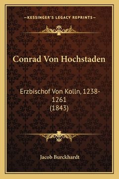 portada Conrad Von Hochstaden: Erzbischof Von Kolln, 1238-1261 (1843) (en Alemán)