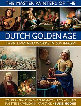 portada The Master Painters of the Dutch Golden Age: Their Lives and Works in 500 Images (en Inglés)