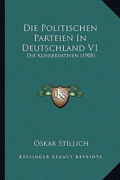 portada Die Politischen Parteien In Deutschland V1: Die Konservativen (1908) (in German)