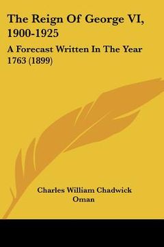 portada the reign of george vi, 1900-1925: a forecast written in the year 1763 (1899) (en Inglés)