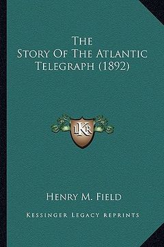 portada the story of the atlantic telegraph (1892) the story of the atlantic telegraph (1892)