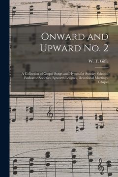 portada Onward and Upward No. 2: a Collection of Gospel Songs and Hymns for Sunday-schools, Endeavor Societies, Epworth Leagues, Devotional Meetings, C (in English)