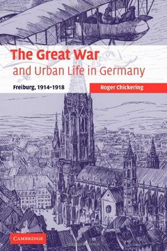 portada The Great war and Urban Life in Germany: Freiburg, 1914-1918 (Studies in the Social and Cultural History of Modern Warfare) (in English)