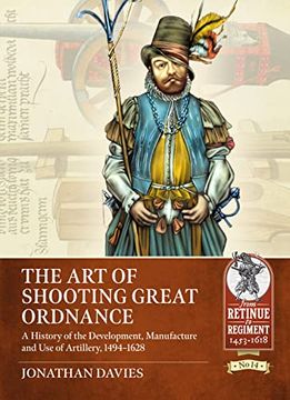 portada The Art of Shooting Great Ordnance: A History of the Development, Manufacture and Use of Artillery, 1494-1628 (in English)