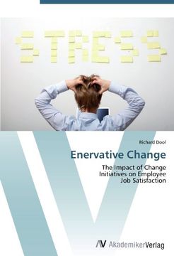 portada Enervative Change: The Impact of Change  Initiatives on Employee  Job Satisfaction