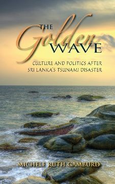 portada The Golden Wave: Culture and Politics after Sri Lanka’s Tsunami Disaster