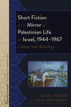 portada Short Fiction as a Mirror of Palestinian Life in Israel, 1944-1967: Critique and Anthology (en Inglés)