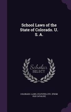 portada School Laws of the State of Colorado. U. S. A. (en Inglés)