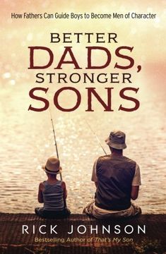 Better Dads, Stronger Sons: How Fathers Can Guide Boys to Become Men of Character (en Inglés)