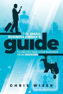 portada The Small Business Owner's Guide to Protecting Your Business From Hackers (in English)