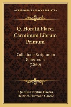 portada Q. Horatii Flacci Carminum Librum Primum: Collatione Scriptorum Graecorum (1860) (in Latin)