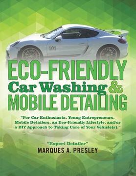 portada Eco - Friendly Car Washing & Mobile Detailing: ?For Car Enthusiasts, Young Entrepreneurs, Mobile Detailers, an Eco-Friendly Lifestyle, and/or a DIY Ap (en Inglés)