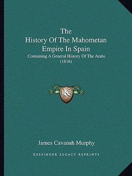 portada the history of the mahometan empire in spain: containing a general history of the arabs (1816)