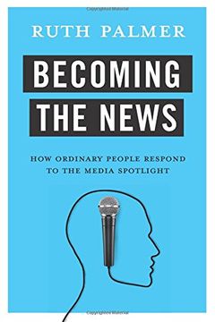 portada Becoming the News: How Ordinary People Respond to the Media Spotlight (in English)