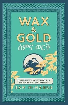 portada Wax and Gold: Journeys in Ethiopia and Other Roads Less Travelled (en Inglés)