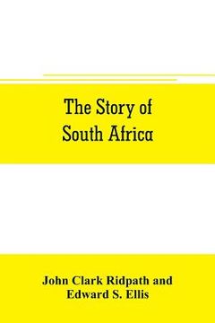 portada The story of South Africa: An account of the historical transformation of the dark continent by the european powers and the culminating contest b (en Inglés)