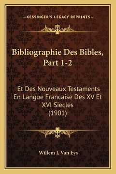 portada Bibliographie Des Bibles, Part 1-2: Et Des Nouveaux Testaments En Langue Francaise Des XV Et XVI Siecles (1901) (en Francés)