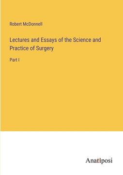 portada Lectures and Essays of the Science and Practice of Surgery: Part I (en Inglés)