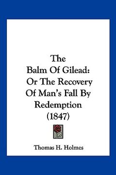 portada the balm of gilead: or the recovery of man's fall by redemption (1847) (in English)