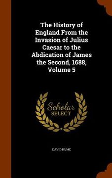 portada The History of England From the Invasion of Julius Caesar to the Abdication of James the Second, 1688, Volume 5 (en Inglés)