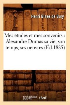 portada Mes Études Et Mes Souvenirs: Alexandre Dumas Sa Vie, Son Temps, Ses Oeuvres (Éd.1885) (in French)