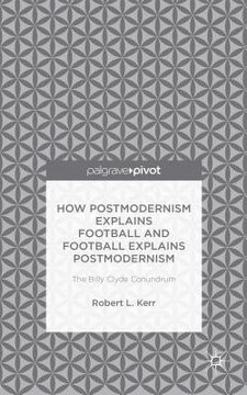 portada How Postmodernism Explains Football and Football Explains Postmodernism: The Billy Clyde Conundrum (en Inglés)