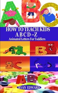 portada How to Teach Kids Abcd-Z: Animated Letters for Toddlers