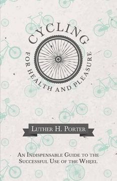 portada Cycling for Health and Pleasure - An Indispensable Guide to the Successful Use of the Wheel