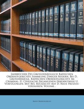 portada Jahrbucher Des Grossherzoglich Badischen Oberhofgerichts: Sammlung Einiger Neuern, Bei D. Grossherzogl. Badischen Oberhofgerichte Im Criminal- U. CIVI (en Alemán)