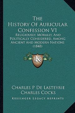 portada the history of auricular confession v1: religiously, morally, and politically considered, among ancient and modern nations (1848)
