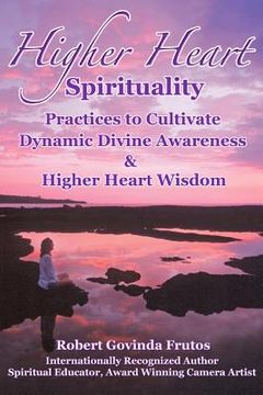 portada Higher Heart Spirituality: Practices to Cultivate Dynamic Divine Awareness & Higher Heart Wisdom (en Inglés)