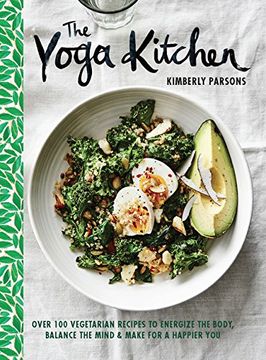 portada The Yoga Kitchen: Over 100 Vegetarian Recipes to Energize the Body, Balance the Mind & Make for a Happier You